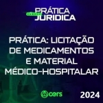 Prática Jurídica - Licitação de Medicamentos e Material Médico-Hospitalar (CERS 2024)  Prática Advocacia